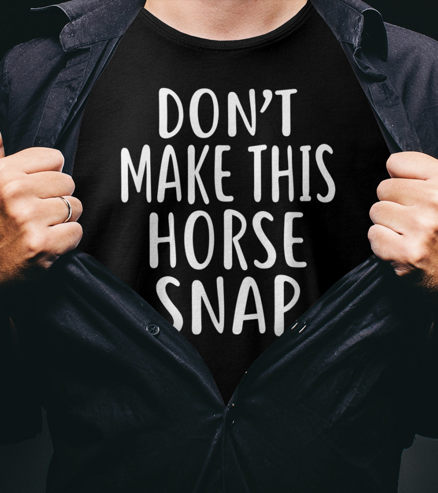 Don't Make This Horse Snap T-Shirt