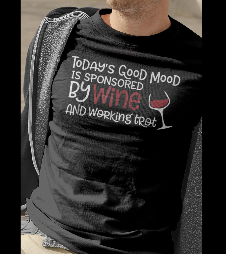 Today's Good Mood Is Sponsored By Wine And Working Trot T-Shirt