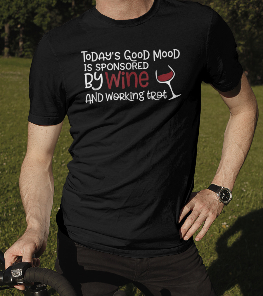 Today's Good Mood Is Sponsored By Wine And Working Trot T-Shirt