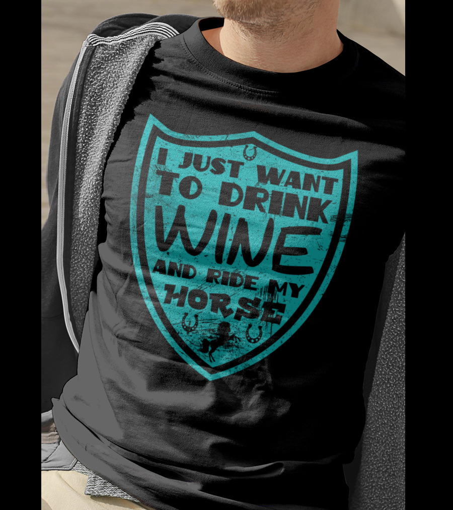 I Just Want To Drink Wine And Ride My Horse T-Shirt