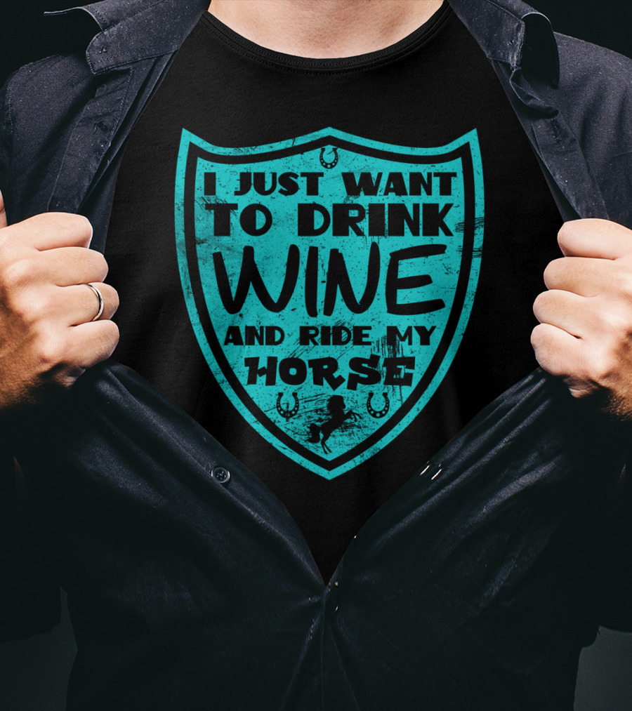 I Just Want To Drink Wine And Ride My Horse T-Shirt