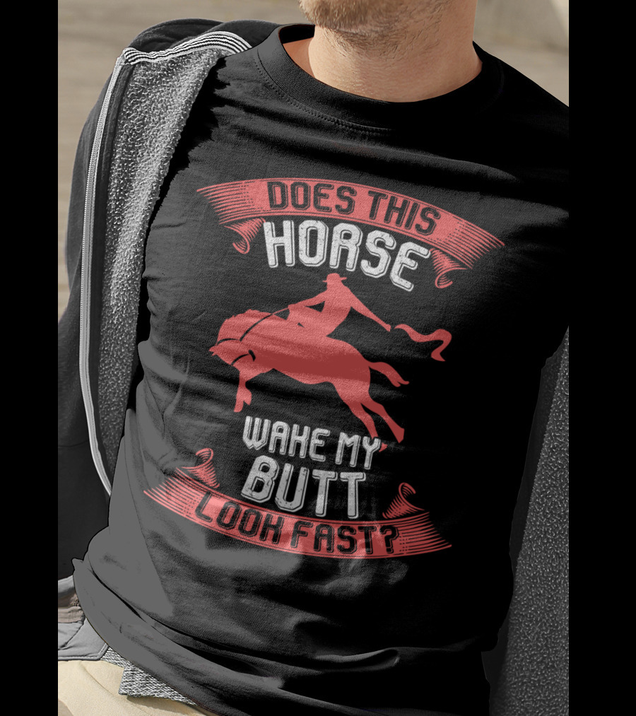 Does This Horse Make My Butt Look Fast Wake My Butt T-Shirt