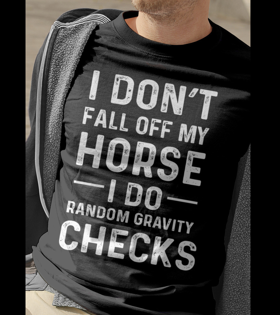 I Don't Fall Off My Horse I Do Random Gravity Checks T-Shirt
