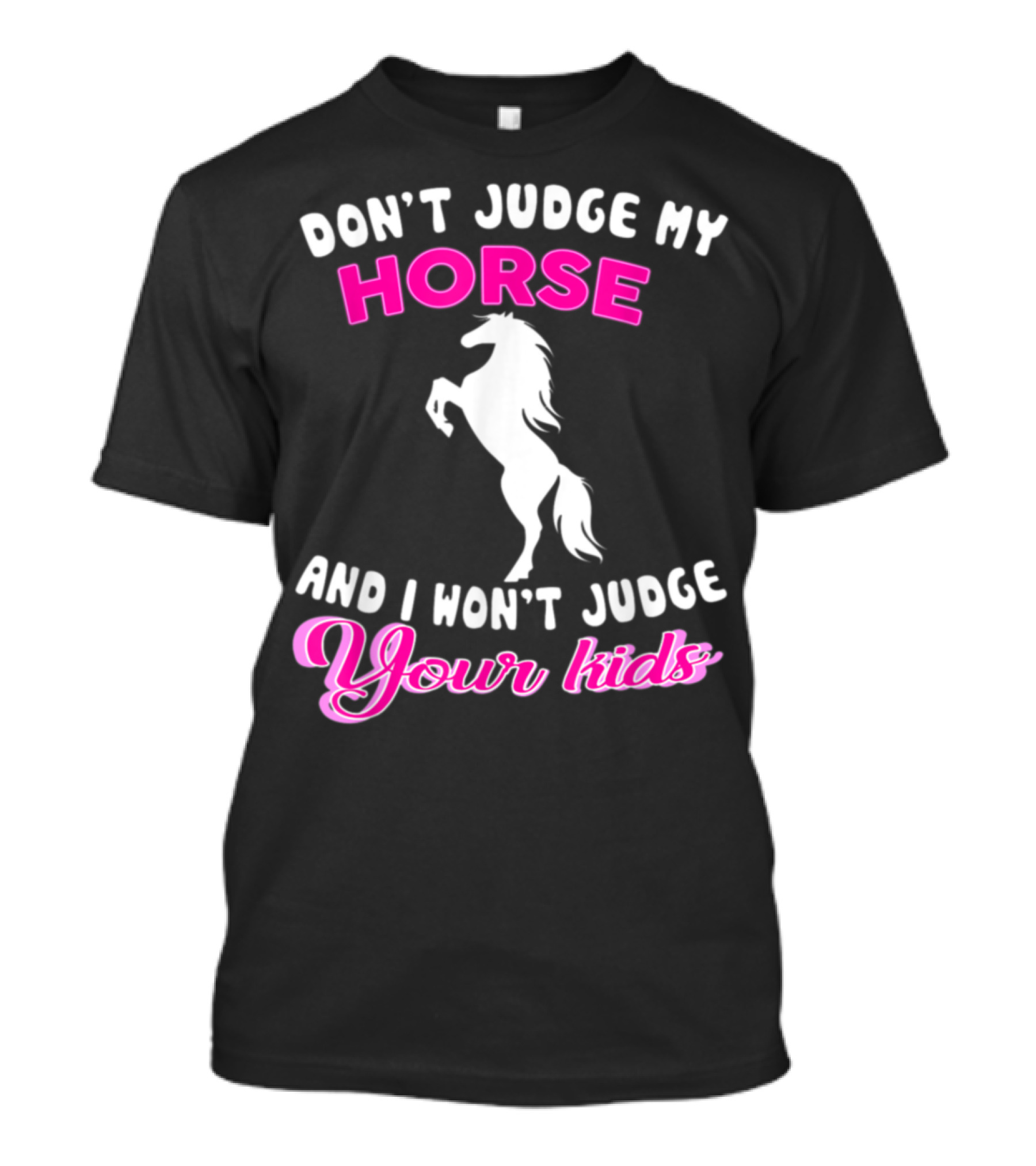 Don't Judge My Horse And I Won't Judge Your Kids T-Shirt