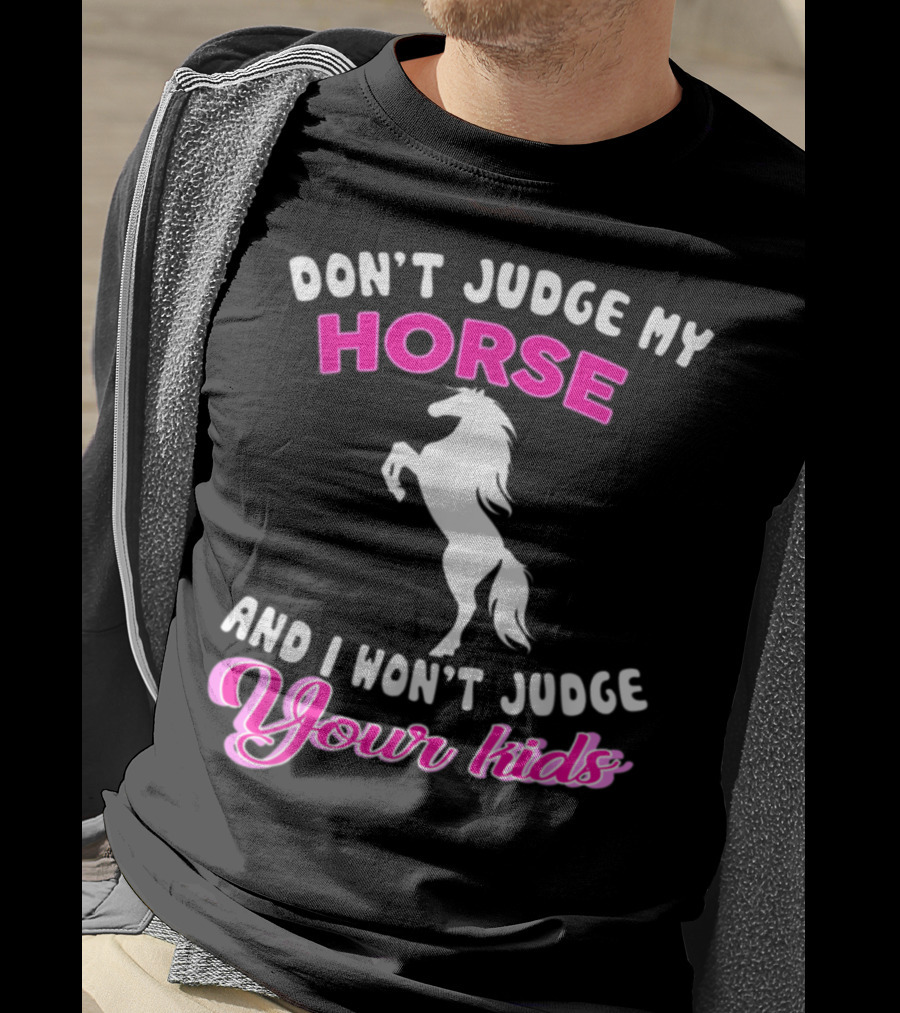 Don't Judge My Horse And I Won't Judge Your Kids T-Shirt