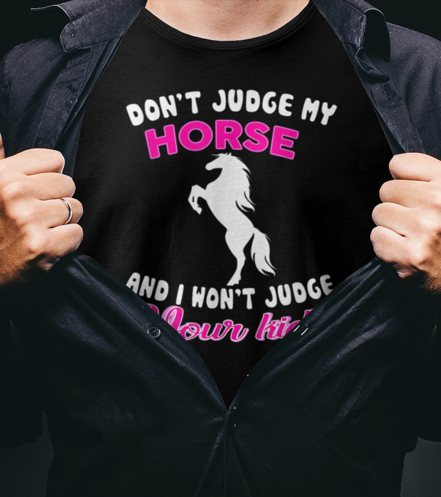 Don't Judge My Horse And I Won't Judge Your Kids T-Shirt