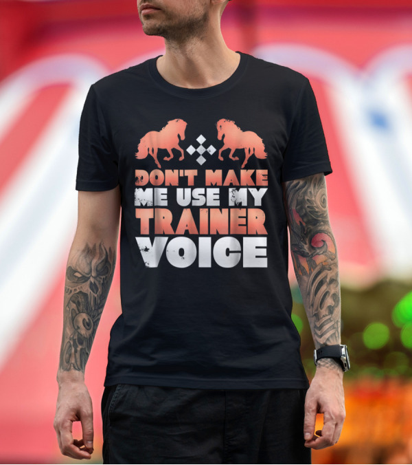 Premium T-Shirt: Don't Make Me Use My Horse Trainer Voice with Horse Silhouettes and Diamond T-Shirt Don't Make Me Use My Horse Trainer Voice with Horse Silhouettes and Diamond T-Shirt