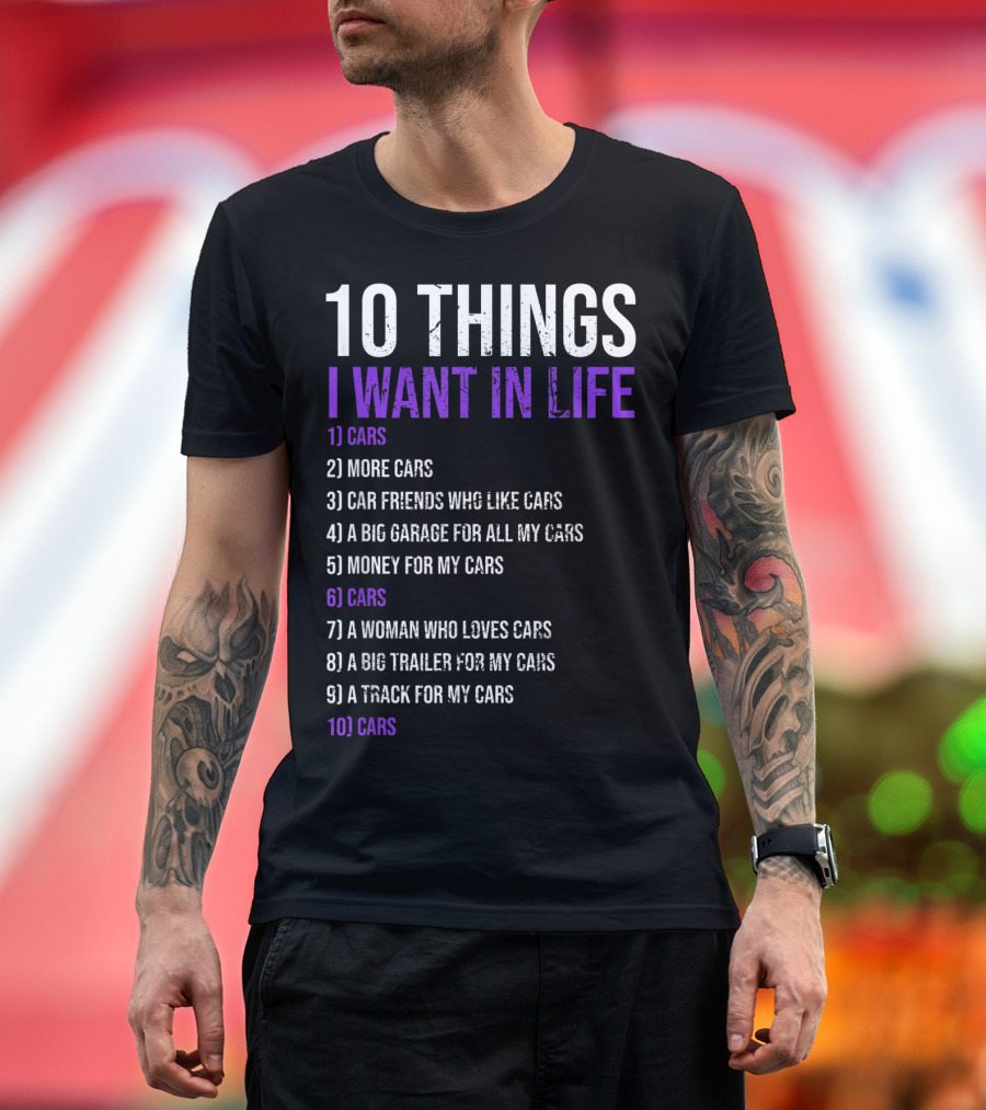 10 Things I Want in Life Cars More Cars Car Friends Garage Money Track Woman Trailer T-Shirt