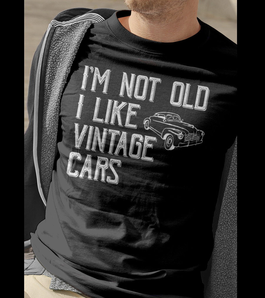I'm Not Old I Like Vintage Cars Classic Car Uncle T4 T-Shirt
