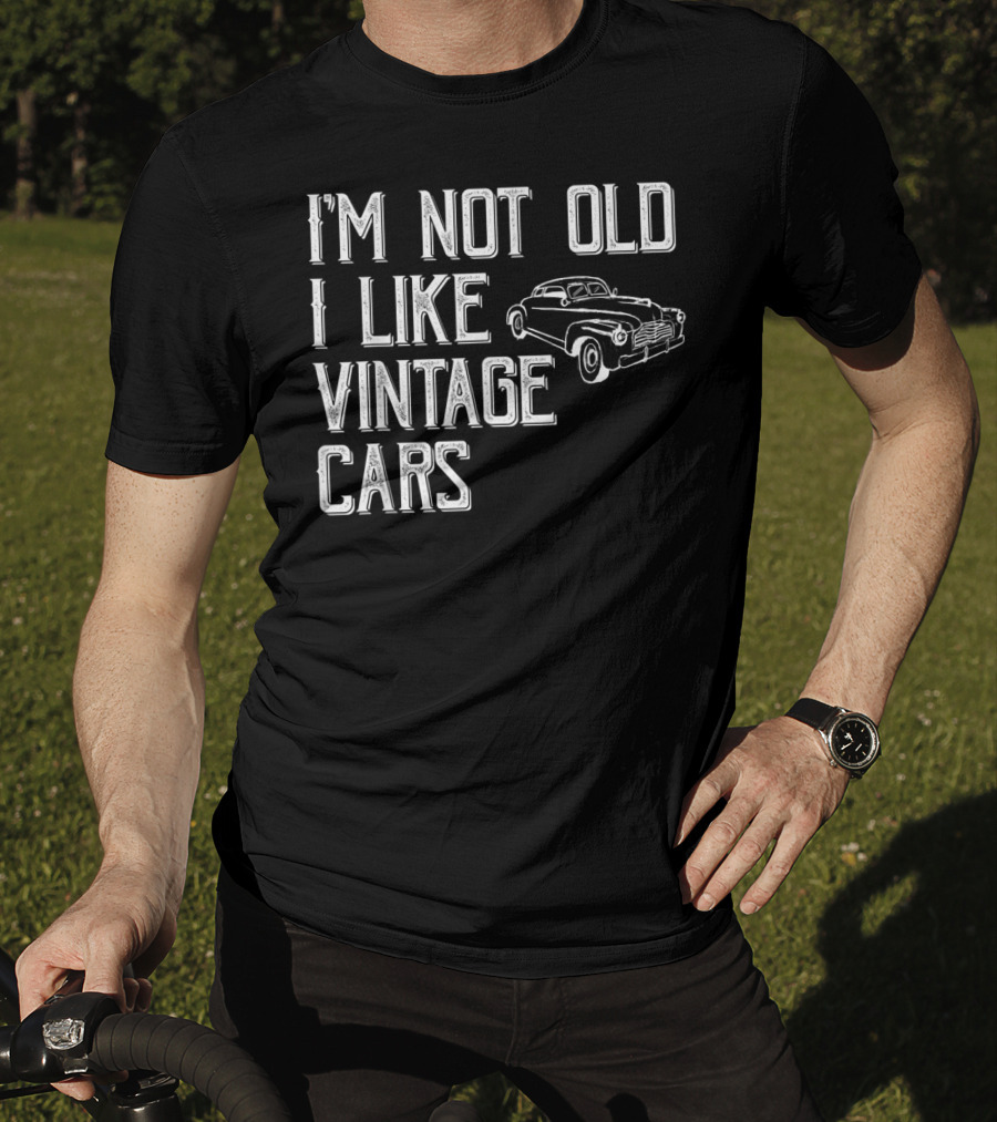 I'm Not Old I Like Vintage Cars Classic Car Uncle T4 T-Shirt