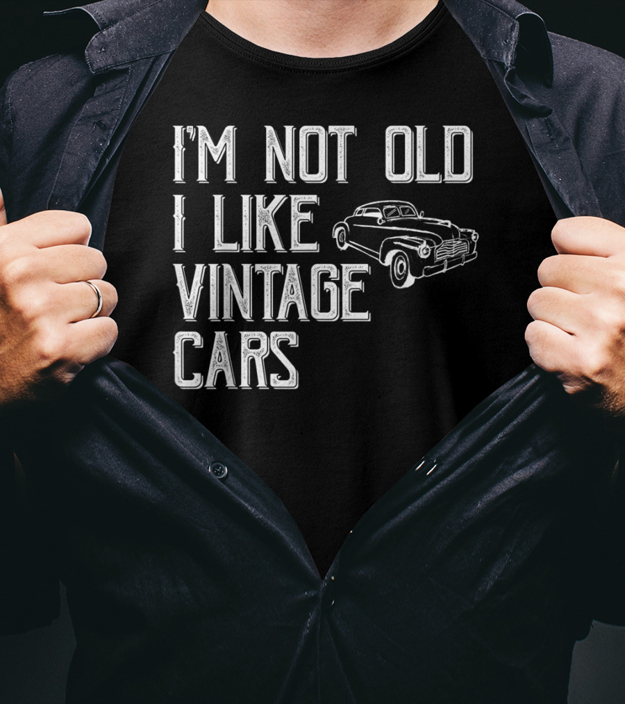 I'm Not Old I Like Vintage Cars Classic Car Uncle T4 T-Shirt