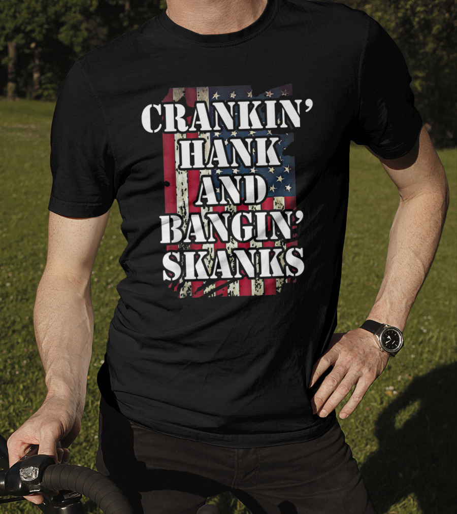 Classic Country Crankin Hank And Bangin Skanks Patriotic Visuals T-Shirt