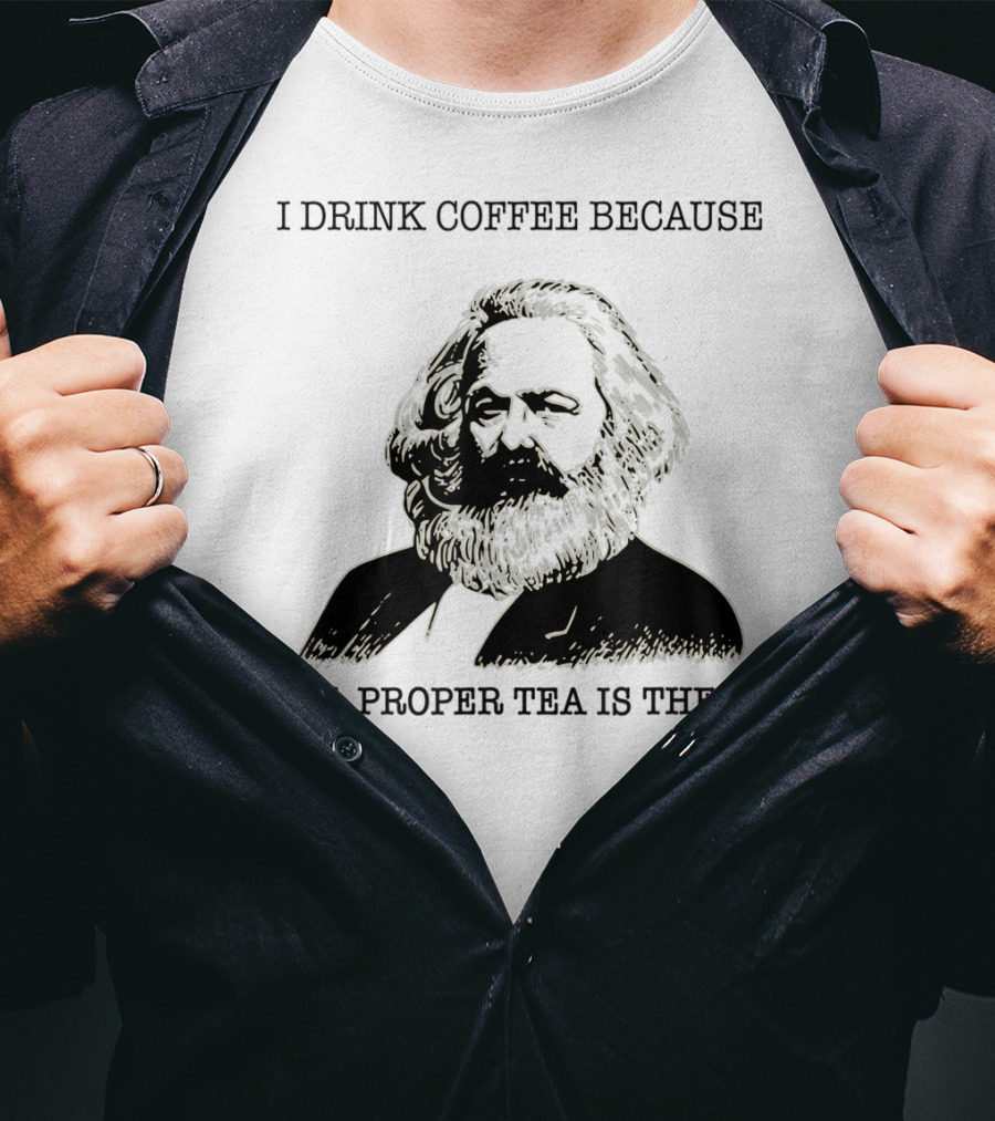 I Drink Coffee Because All Proper Tea Is Theft Karl Marx Pun T-Shirt