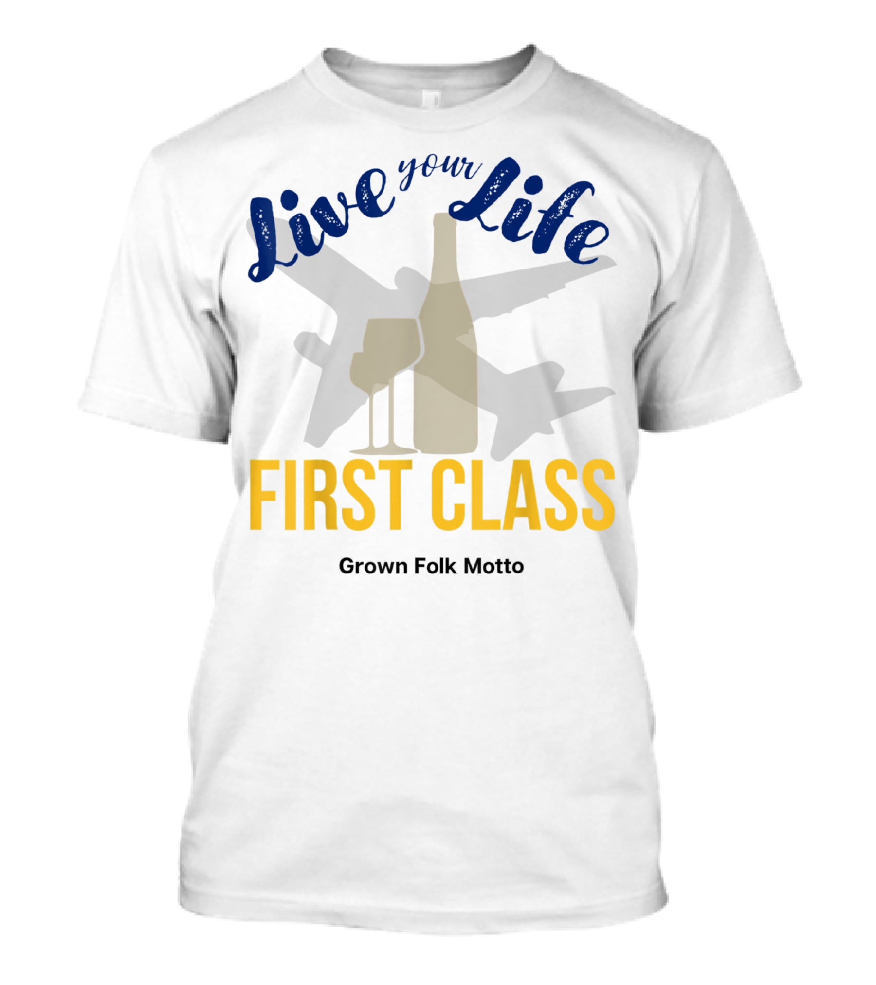 Live Your Life First Class Grown Folk Motto Wine Glass Airplane T-Shirt
