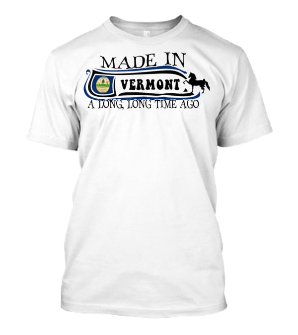 Made In Vermont A Long Long Time Ago Scenic Emblem And Horse Motif T-Shirt