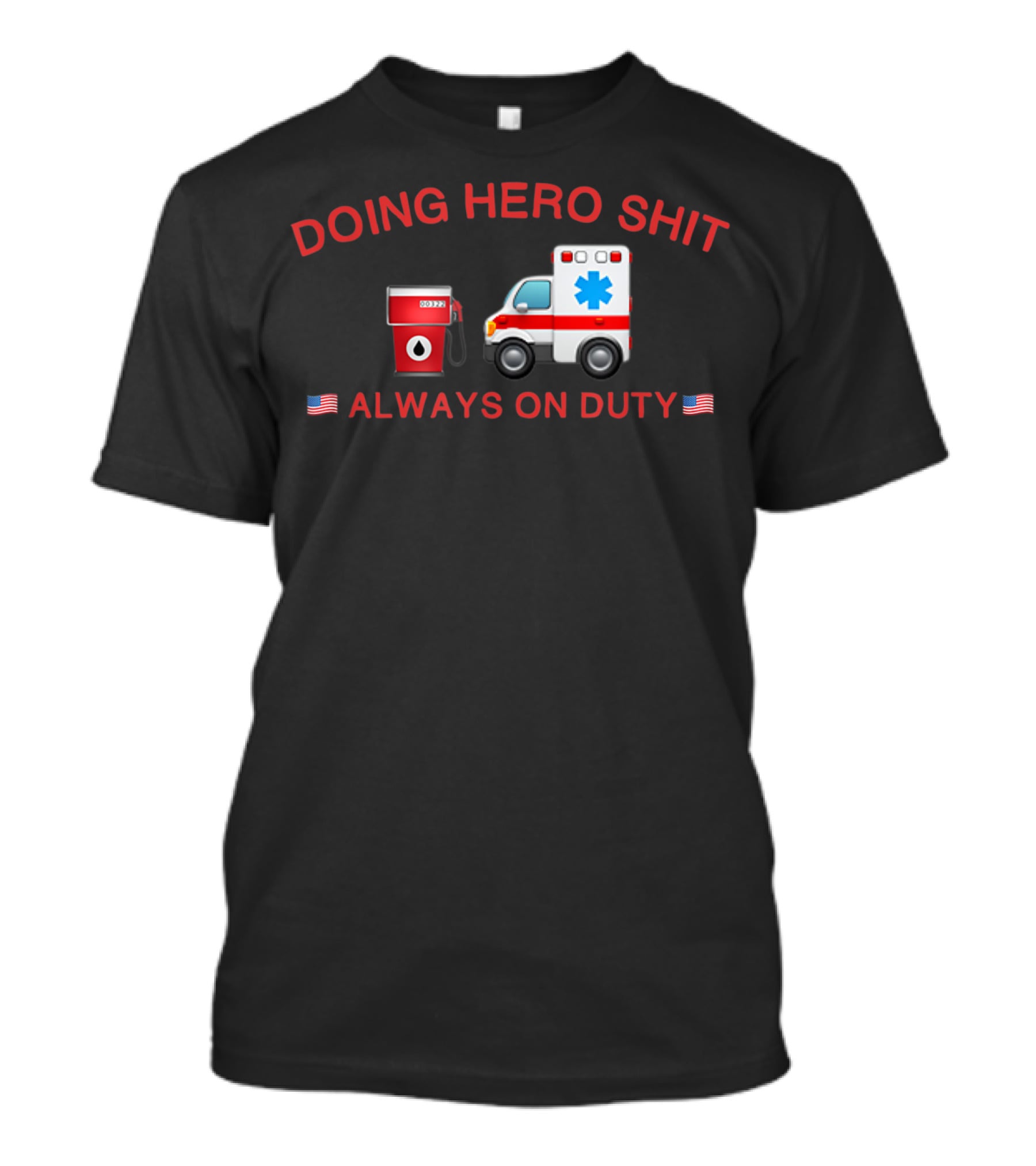 Doing Hero Shit Always On Duty Ã°Å¸å¡Â€˜Ã¢Â€ºâ½Ã°Å¸â€¡Âºã°Å¸â€¡Â¸ T-Shirt