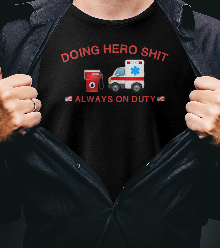Doing Hero Shit Always On Duty Ã°Å¸å¡Â€˜Ã¢Â€ºâ½Ã°Å¸â€¡Âºã°Å¸â€¡Â¸ T-Shirt