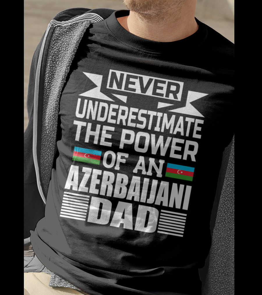 Never Underestimate The Power Of An Azerbaijani Dad T-Shirt