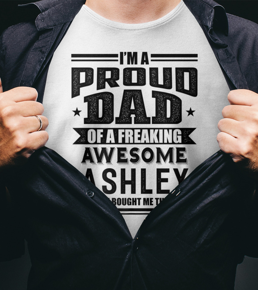 I'm A Proud Dad Of A Freaking Awesome Ashley T-Shirt