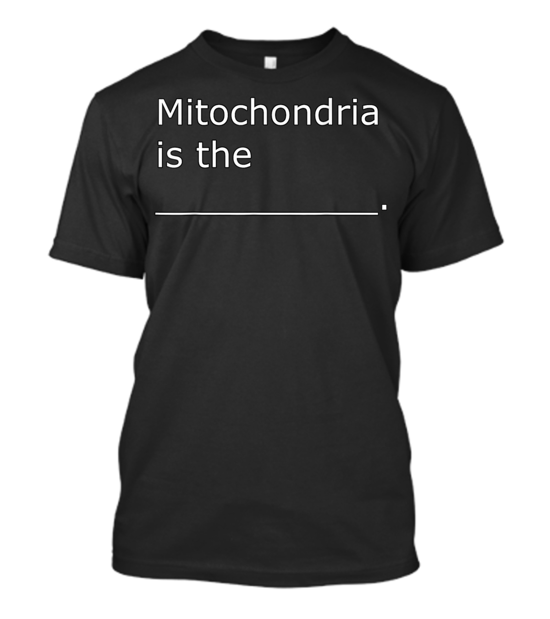 Mitochondria Is The Powerhouse Of The T-Shirt