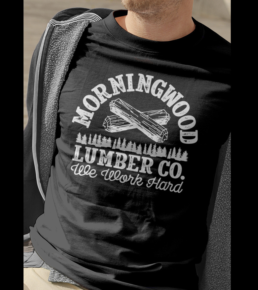 Morning Wood Lumber CO We Work Hard T-Shirt