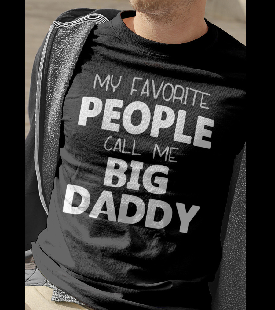 My Favorite People Call Me Big Daddy T-Shirt