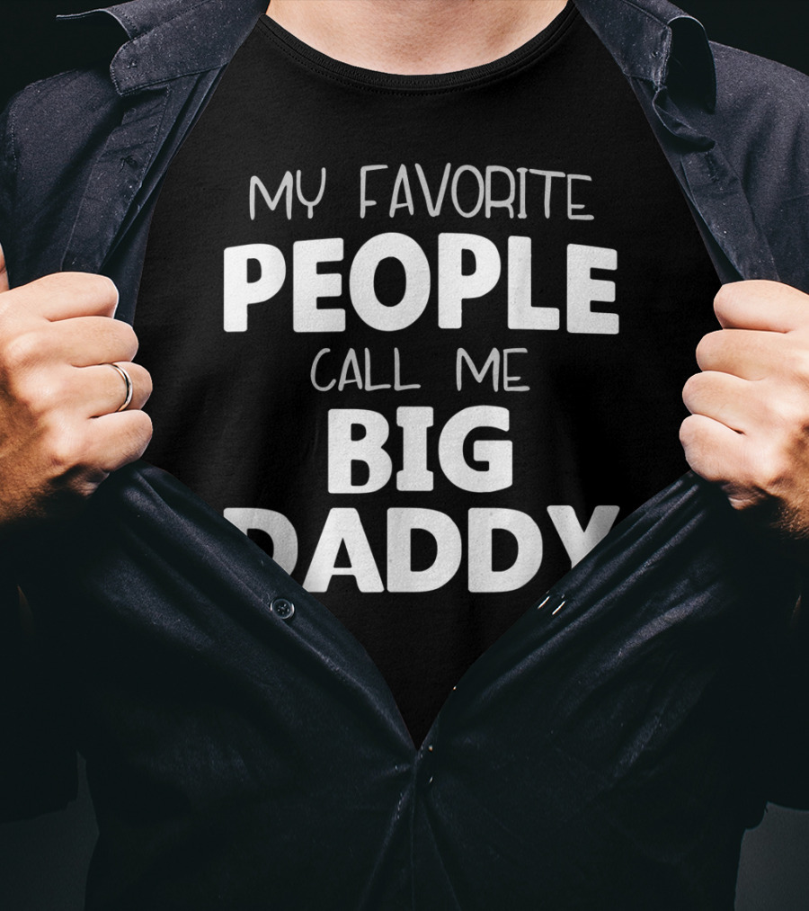 My Favorite People Call Me Big Daddy T-Shirt