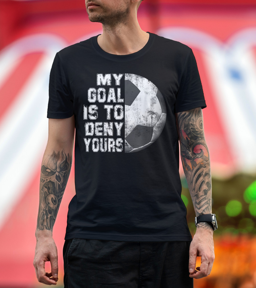Deny Yours My Goal Is to Stop Soccer Ball Half Black T-Shirt