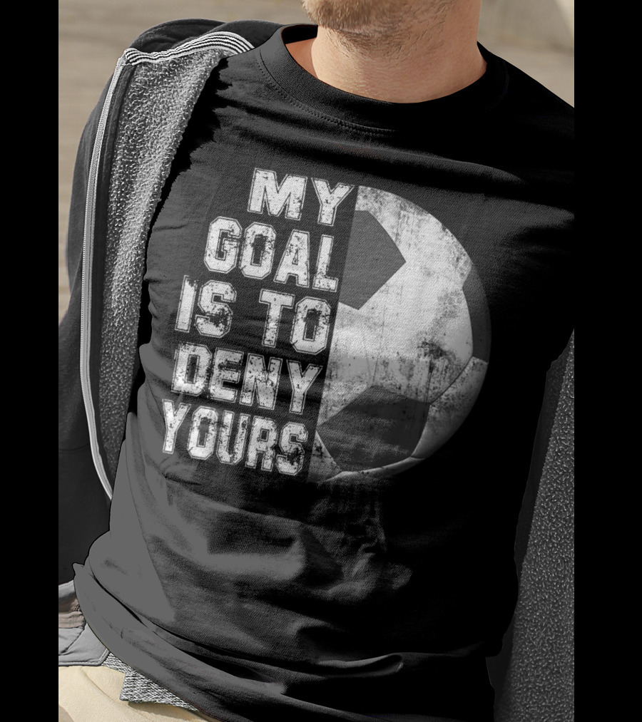 Deny Yours My Goal Is To Stop Soccer Ball Half Black T-Shirt
