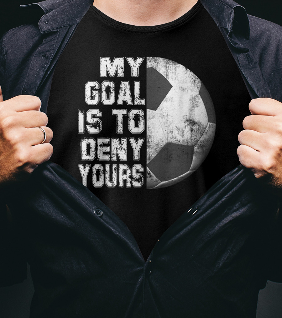 Deny Yours My Goal Is To Stop Soccer Ball Half Black T-Shirt