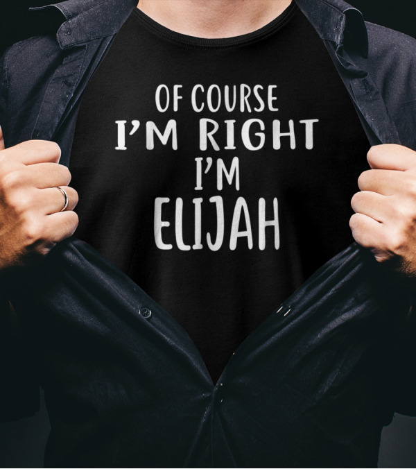 Of Course I'm Right I'm Elijah T-Shirt