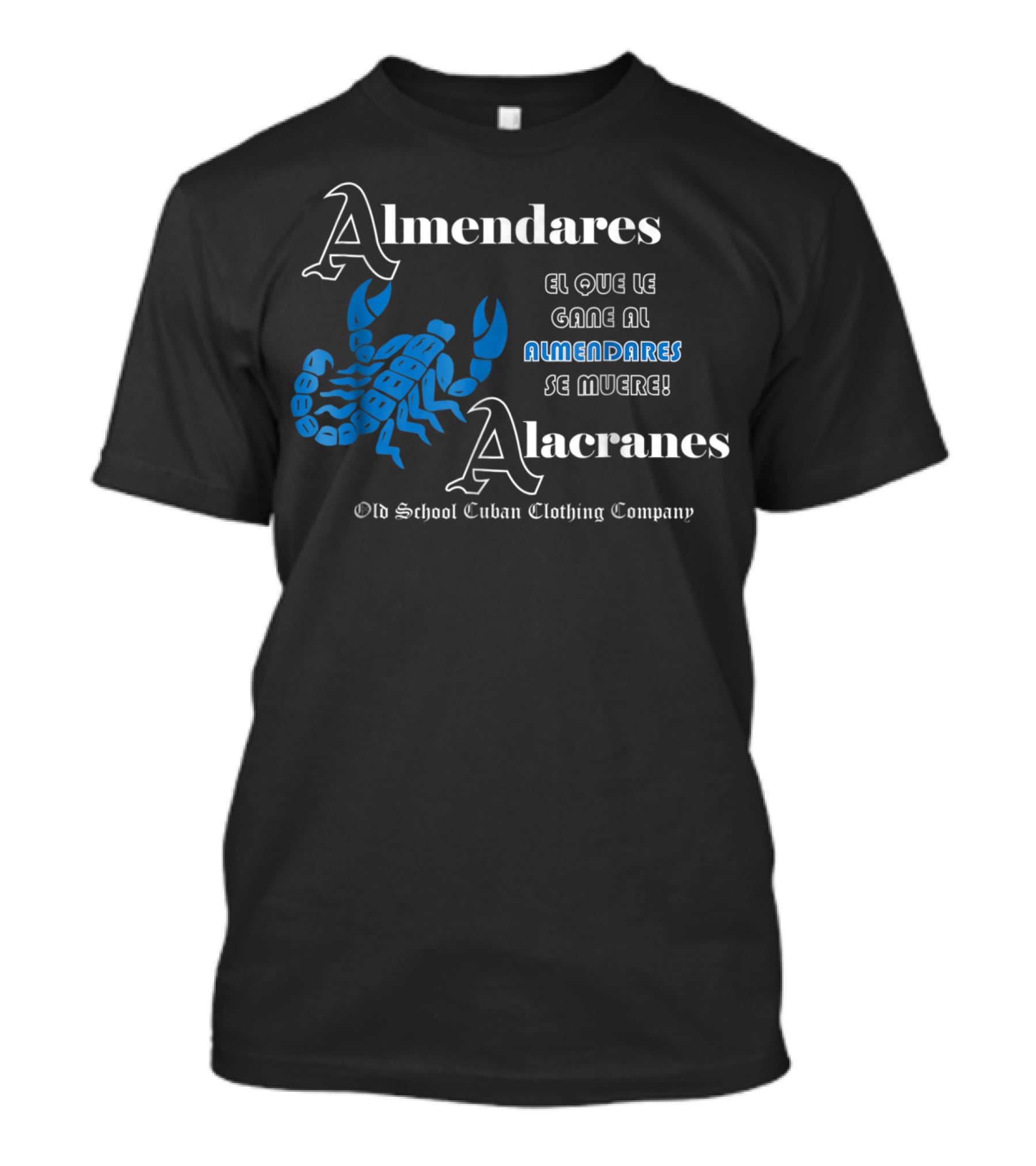 Almendares Alacranes El Que Le Gane Al Almendares Se Muere Old School Cuban Clothing Company T-Shirt