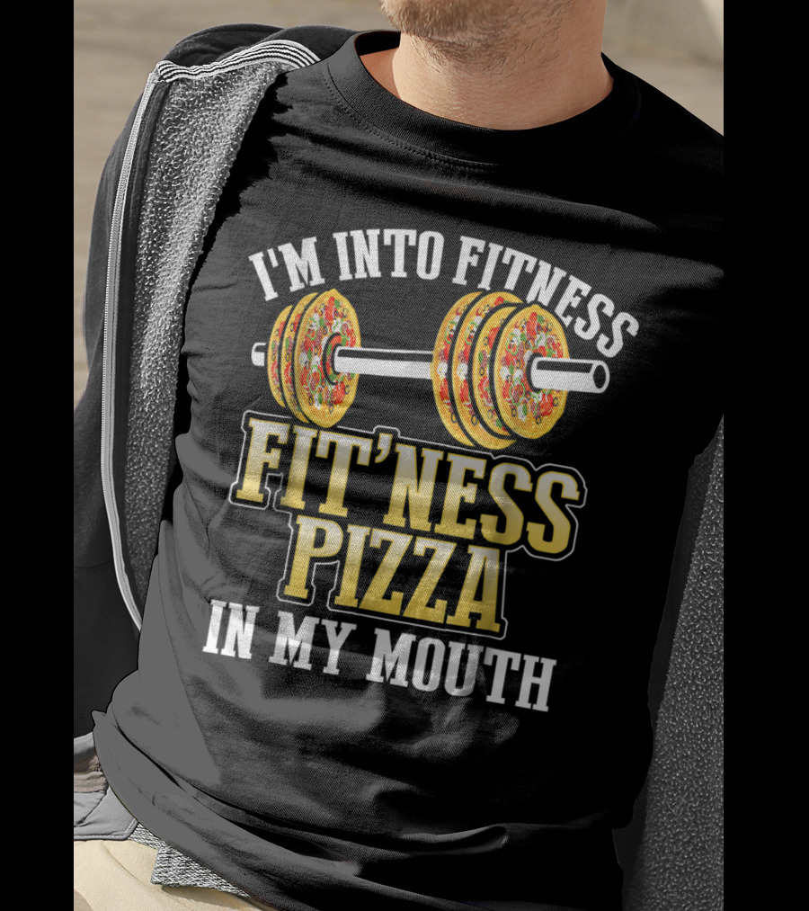 I'm Into Fitness Pizza Fitness Pizza IN My Mouth T-Shirt