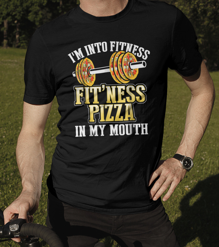 I'm Into Fitness Pizza Fitness Pizza IN My Mouth T-Shirt