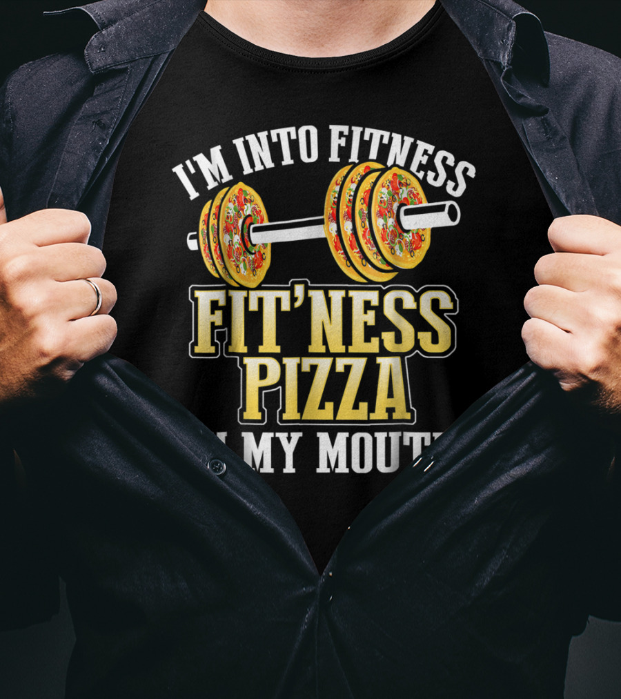I'm Into Fitness Pizza Fitness Pizza IN My Mouth T-Shirt