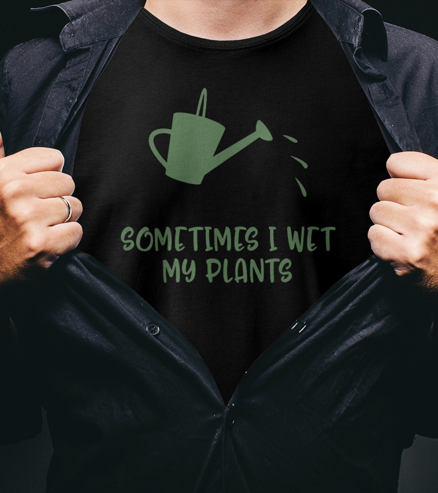 Sometimes I Wet My Plants Watering Can Succulent Cactus Plant Flower T-Shirt