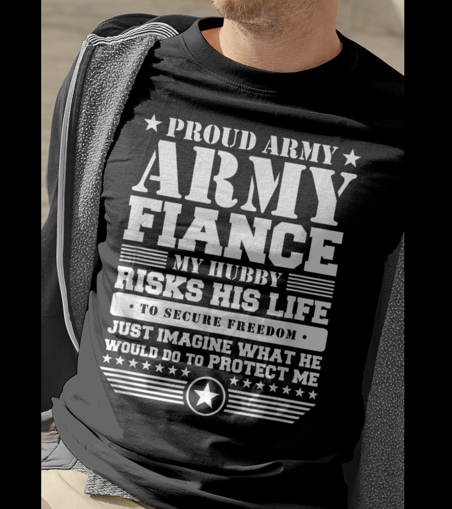 Proud Army Fiance My Hubby Risks His Life To Secure Freedom Imagine What He Would Do To Protect ME T-Shirt