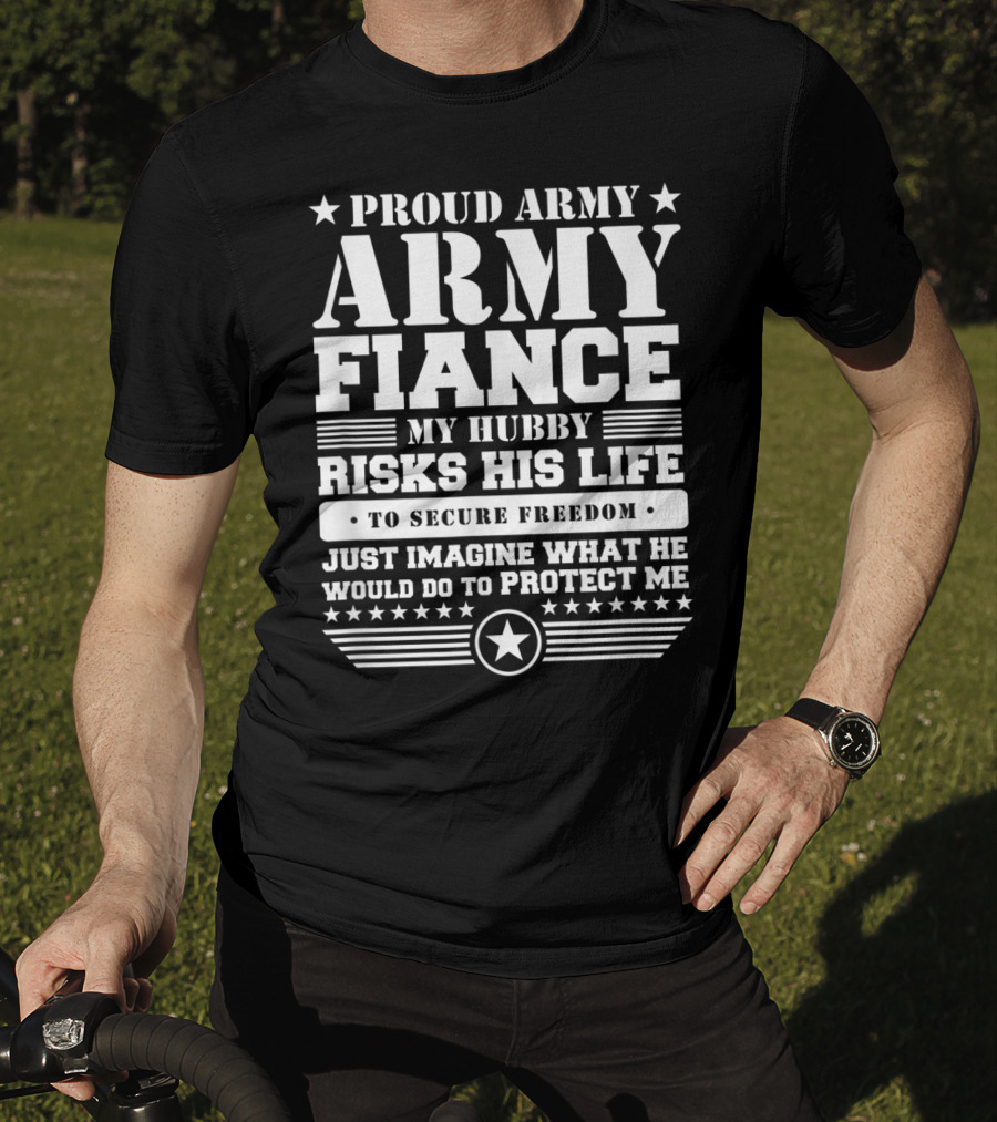 Proud Army Fiance My Hubby Risks His Life To Secure Freedom Imagine What He Would Do To Protect ME T-Shirt