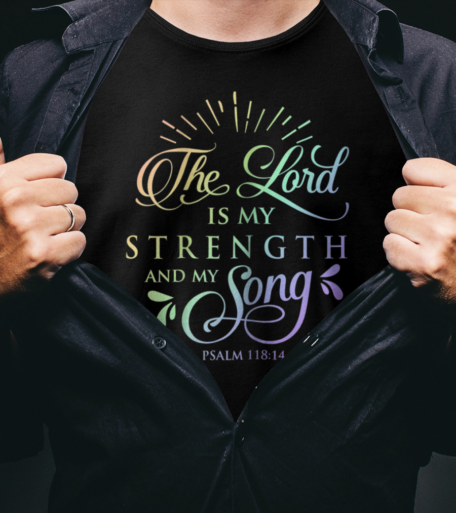 The Lord Is My Strength And My Song Psalm 118:14 T-Shirt