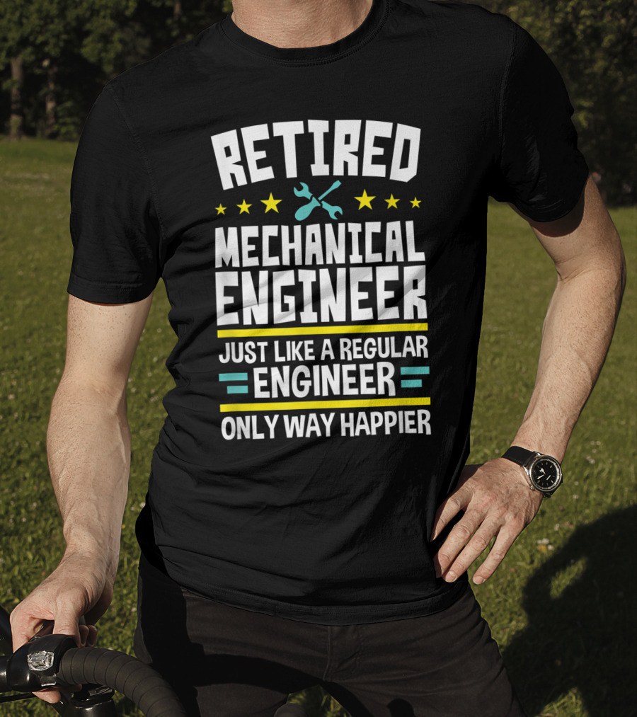 Retired Mechanical Engineer Just Like A Regular Engineer Only Way Happier T-Shirt