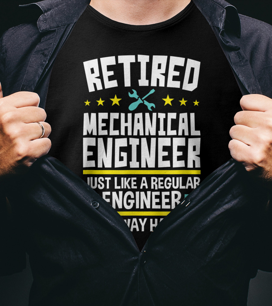 Retired Mechanical Engineer Just Like A Regular Engineer Only Way Happier T-Shirt