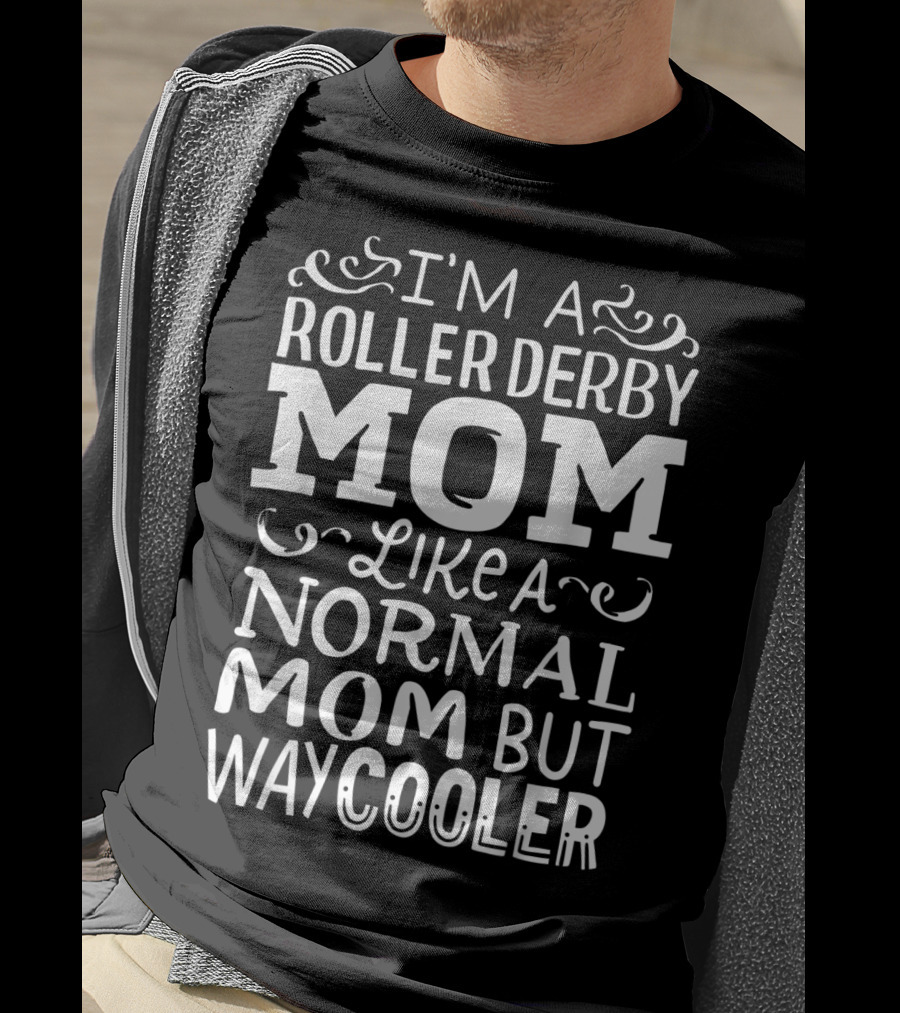 I'm A Roller Derby Mom Like A Normal Mom But Way Cooler T-Shirt