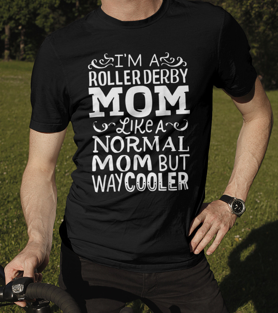 I'm A Roller Derby Mom Like A Normal Mom But Way Cooler T-Shirt