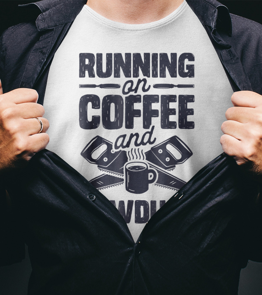 Running On Coffee And Sawdust With Crossed Saws And Coffee Mug T-Shirt