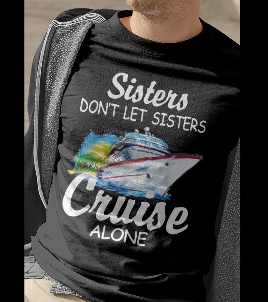 Sisters Don't Let Sisters Cruise Alone Cruise Ship Adventure T-Shirt