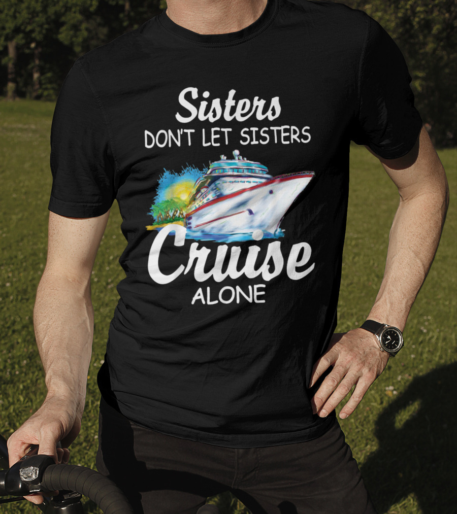 Sisters Don't Let Sisters Cruise Alone Cruise Ship Adventure T-Shirt