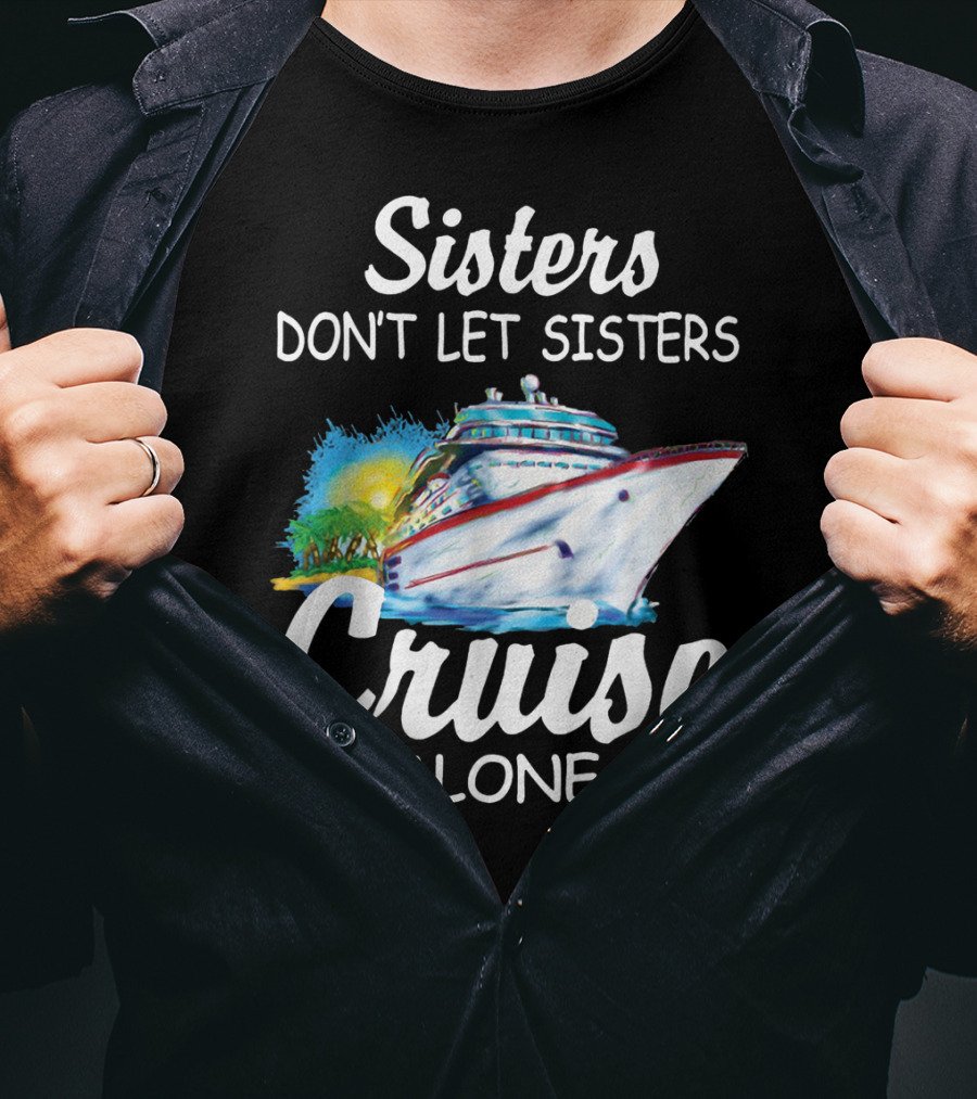 Sisters Don't Let Sisters Cruise Alone Cruise Ship Adventure T-Shirt