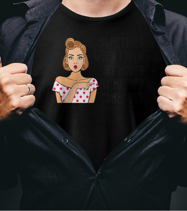 Sometimes When I Open My Mouth My Mother Comes Out Retro Pop Art Woman T-Shirt