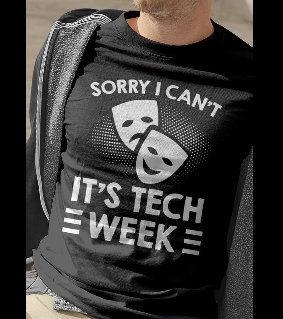 Sorry I Can't It's Tech Week Drama Theater Comedy Tragedy Masks T-Shirt