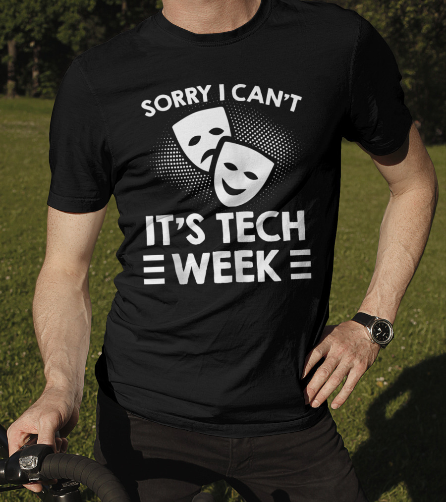 Sorry I Can't It's Tech Week Drama Theater Comedy Tragedy Masks T-Shirt
